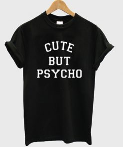 cute but psycho t-shirt