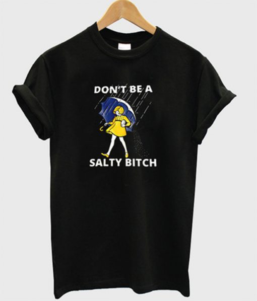don't be a salty bitch t-shirt