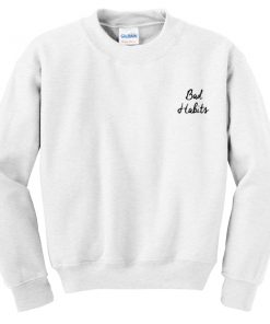 bad habits sweatshirt