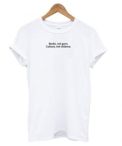 books not guns culture not violence t-shirt