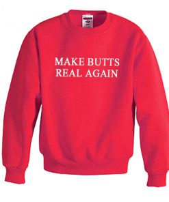 make butts real again sweatshirt