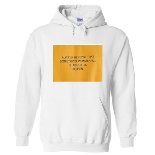 always believe that something wonderful is about to happen hoodie