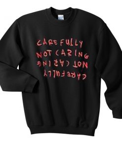 carefully not caring sweatshirt