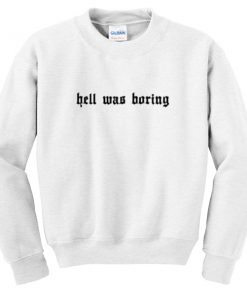 hell was boring sweatshirt