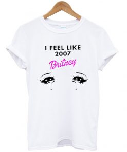 i feel like 2007 britney t-shirt
