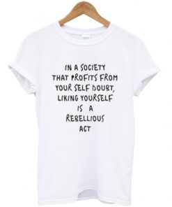 in a society that profits form your self doubt t-shirt