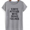 kanye attitude with drake feelings t-shirt