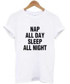 nap all day sleep all night t-shirt