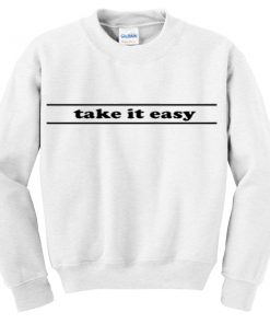 take it easy sweatshirt