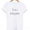 i'm not a morning person t-shirt