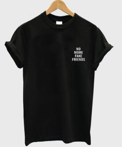 no more fake friends t-shirt