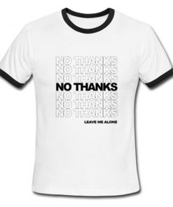 no thanks leave me alone ringer tshirt