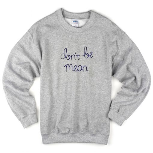 don't be mean sweatshirt