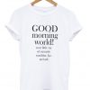 good morning world t-shirt