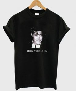 how you doin t-shirt