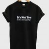 it's not you t-shirt