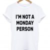 i'm not a monday person t-shirt