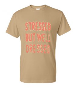 stressed but well dressed tshirt