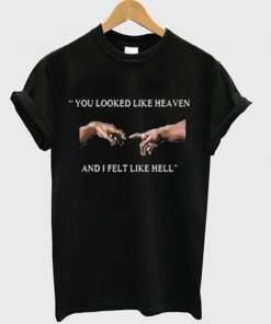 you looked like heaven and i felt like hell t-shirt