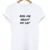 ask me about my cat t-shirt