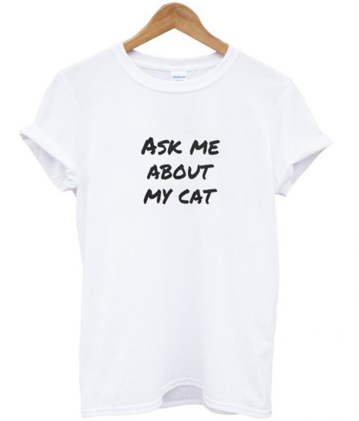 ask me about my cat t-shirt