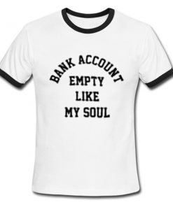 bank account empty like my soul ringer tshirt