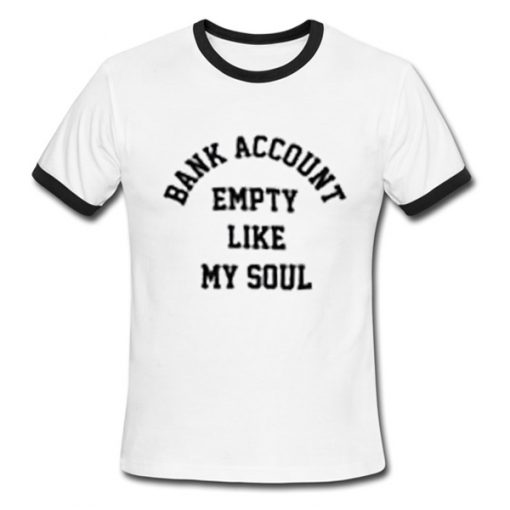 bank account empty like my soul ringer tshirt