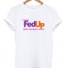 i was fed up t-shirt