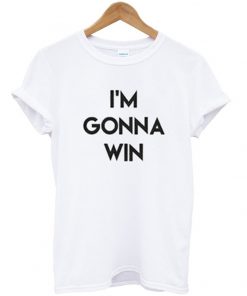 i'm gonna win t-shirt