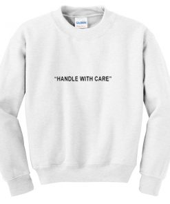 handle with care sweatshirt