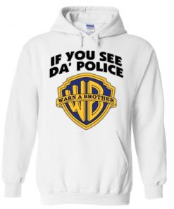 if you see da' police hoodie