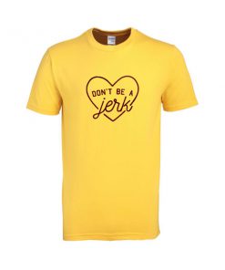 don't be a jerk tshirt