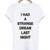 i had a strange dream last night t-shirt