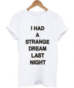 i had a strange dream last night t-shirt
