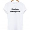 kiss whoever the fuck you want t-shirt