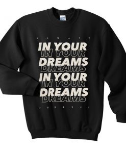 in your dreams sweatshirt