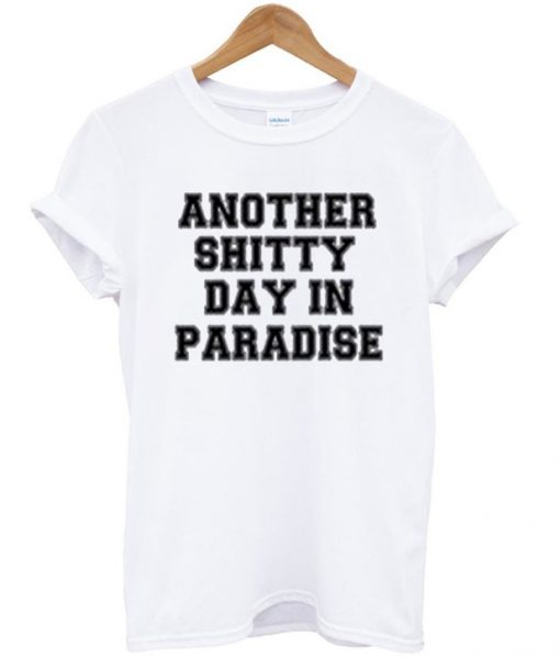 another shitty day in paradise t-shirt