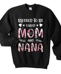 blessed to be called mom and nana sweatshirt