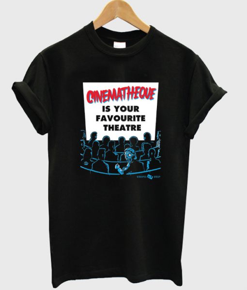 cinematheque is your favorite theatre t-shirt