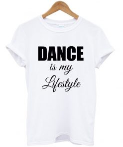 dance is my lifestyle t-shirt