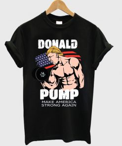 donald pump make america strong again t-shirt