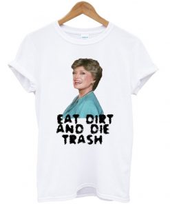 eat dirt and die trash t-shirt