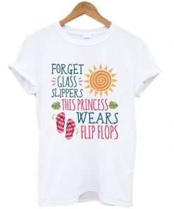 forget glass slippers t-shirt