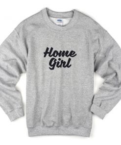 home girl sweatshirt