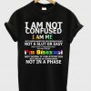 i am not confused t-shirt