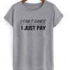 i can't dance i just pay t-shirt