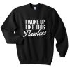 i woke up like this flawless sweatshirt