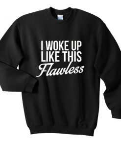 i woke up like this flawless sweatshirt