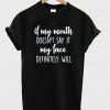 if my mouth doesn't say it my face definity will t-shirt