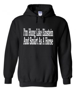 i'm hung like einstein and smart as a horse hoodie